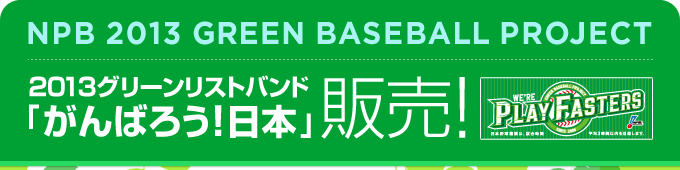 NPB 2013 GREEN BASEBALL PROJECT--2013グリーンリストバンド「がんばろう！日本」販売！