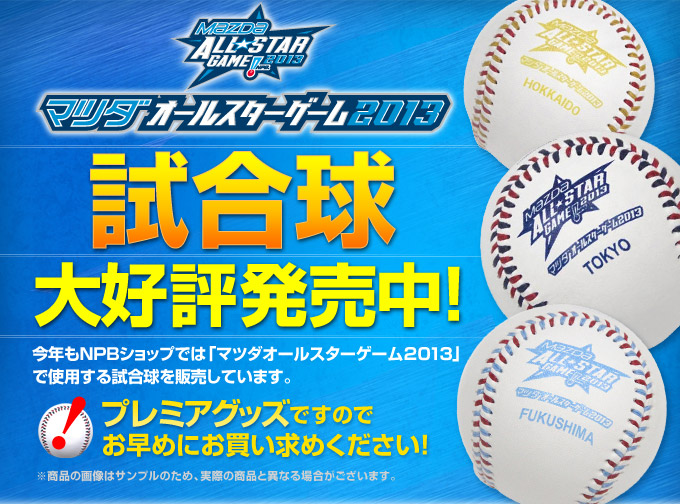 マツダオールスターゲーム2013 試合球大好評発売中！ 今年もNPBショップでは「マツダオールスターゲーム2013」で使用する試合球を販売しています。プレミアグッズですのでお早めにお買い求めください！※商品の画像はサンプルのため、実際の商品と異なる場合がございます。