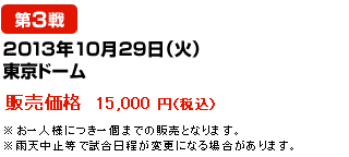 2013年10月29日（火） 東京ドーム--販売価格  15,000 円（税込）