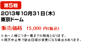 2013年10月31日（木） 東京ドーム--販売価格  15,000 円（税込）