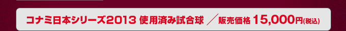 コナミ日本シリーズ2013 使用済み試合球--販売価格 15,000円(税込)