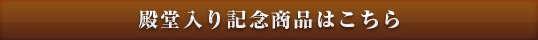 殿堂入り記念商品はこちら