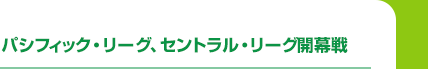 パシフィック・リーグ、セントラル・リーグ開幕戦