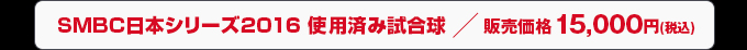 SMBC日本シリーズ2016 使用済み試合球　販売価格 15,000円(税込)