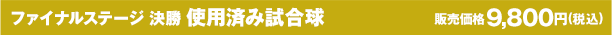 ファイナルステージ 決勝 使用済み試合球 販売価格9,800円(税込)