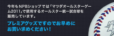 今年もNPBショップでは「マツダオールスターゲーム2011」で使用するオールスター統一試合球を販売しています。プレミアグッズですのでお早めにお買い求めください！