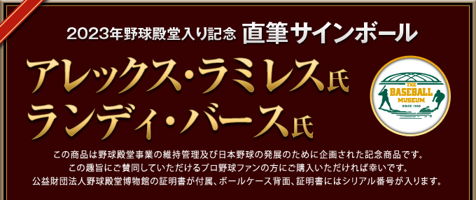 2023年野球殿堂入り記念 直筆サインボール この商品は野球殿堂事業の維持管理及び日本野球の発展のために企画された記念商品です。この趣旨にご賛同していただけるプロ野球ファンの方にご購入いただければ幸いです。公益財団法人野球殿堂博物館の証明書が付属、ボールケース背面、証明書にはシリアル番号が入ります。