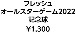 フレッシュオールスターゲーム2022記念球 ¥1,300