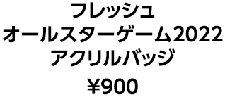 フレッシュオールスターゲーム2022アクリルバッジ ¥900