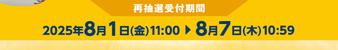 抽選販売受付期間 2025年8月1日(木)11:00～8月8日(木)10:59