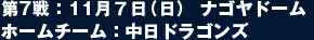 第7戦：11月７日（日） ナゴヤドーム ホームチーム：中日ドラゴンズ
