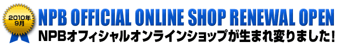 NPB OFFICIAL ONLINE SHOP RENEWAL OPEN NPBオフィシャルオンラインショップが生まれ変りました！