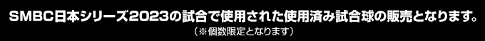 SMBC日本シリーズ2023の試合で使用された使用済み試合球の販売となります。（※個数限定となります）