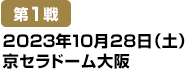 [第1戦]2023年10月28日(土)京セラドーム大阪