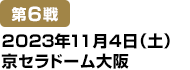 [第6戦] 2023年11月4日(土)京セラドーム大阪